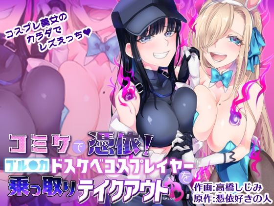 d_281530【エロ漫画ダウンロード】コミケで憑依!ブル●カドスケベコスプレイヤーを乗っ取りテイクアウト | サークル:憑依ラヴァー