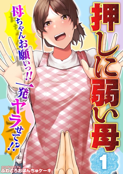 k568agotp04160【エロ漫画ダウンロード】【押しに弱い母】母ちゃんお願いっ!!一発ヤラせて!?(1) | 作家:ふわとろおぱんちゅケーキ
