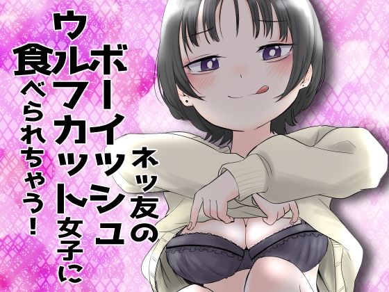 d_335485【エロ漫画ダウンロード】ネッ友のボーイッシュウルフカット女子に食べられちゃう! | サークル:あさのごはん